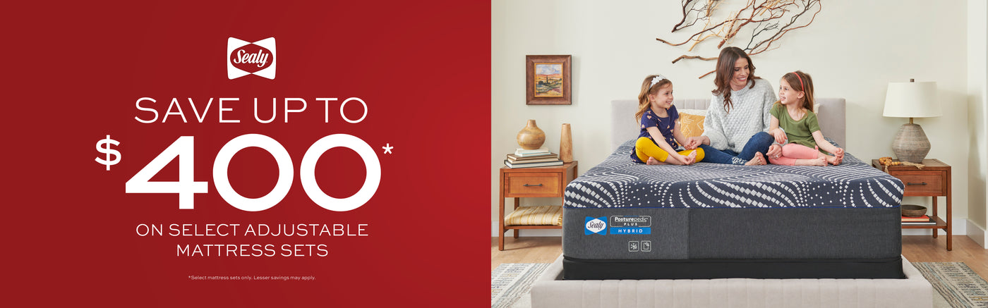 Sealy Save up to $400 on select adjustable mattress sets.  Select mattress sets only.  Lesser savings may apply.