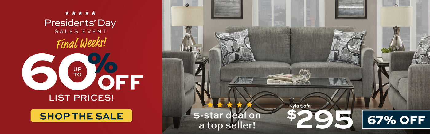 Presidents' Day Sales Event Final Weeks! Up to 60% off List Prices.  Shop the Sale.  Kyla Sofa $295, 67% off.  5-star deal on a top seller.