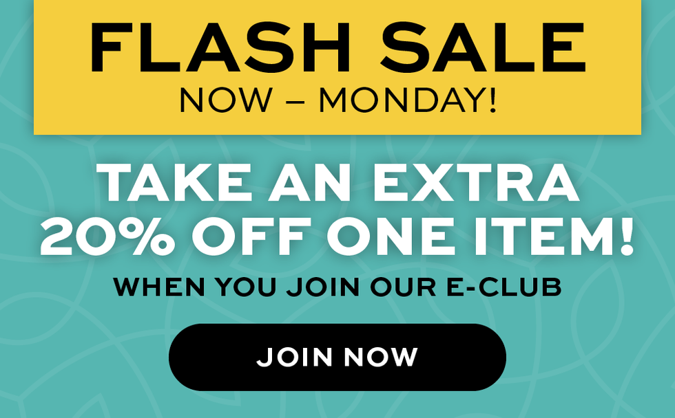 Flash Sale Now-Monday! Take an Extra 20% off one item when you join our e-club. Join Now