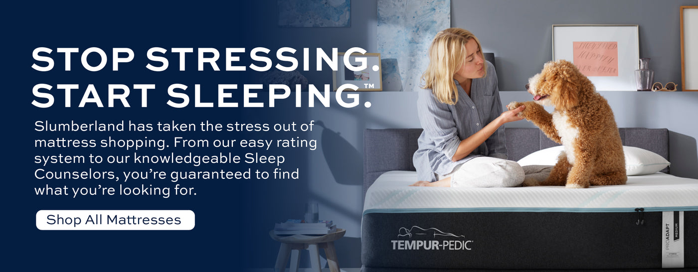 Stop Stressing.  Start Sleeping. Slumberland has taken the stress out of mattress shopping. From our easy rating system to our knowledgeable Sleep Counselors, you're guaranteed to find what you're looking for.  Shop All Mattresses