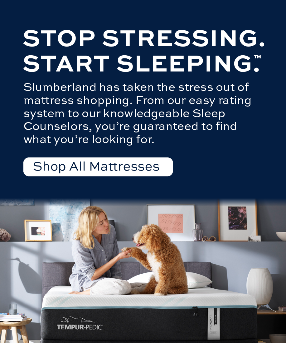 Stop Stressing.  Start Sleeping. Slumberland has taken the stress out of mattress shopping. From our easy rating system to our knowledgeable Sleep Counselors, you're guaranteed to find what you're looking for.  Shop All Mattresses